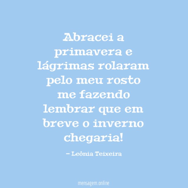 Abracei a primavera e lágrimas rolaram pelo meu