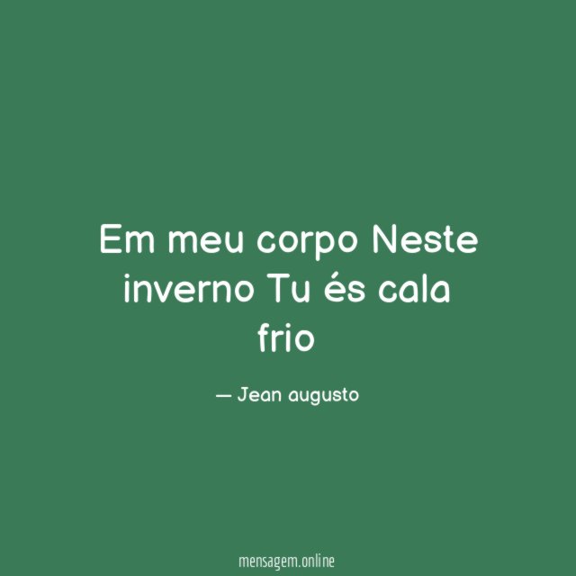 Em meu corpo Neste inverno Tu és cala frio
