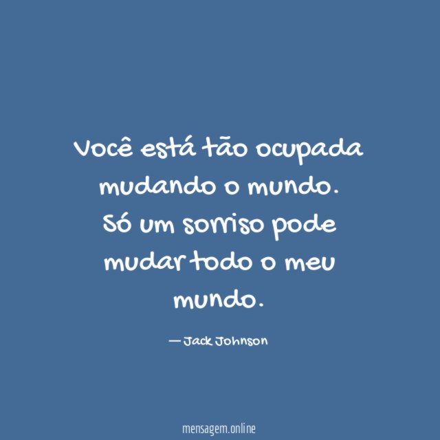 Você está tão ocupada mudando o mundo