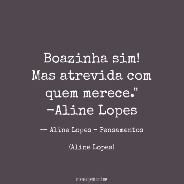 "Boazinha sim! Mas atrevida com quem merece."