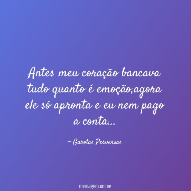 Antes meu coração bancava tudo quanto é emoção