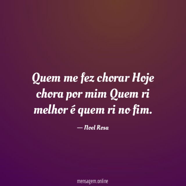 Quem me fez chorar Hoje chora por mim Quem ri