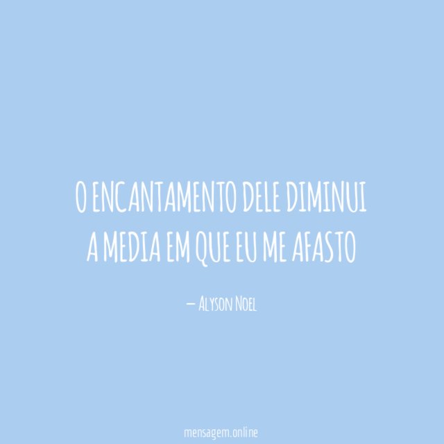 O encantamento dele diminui a media em que eu me afasto