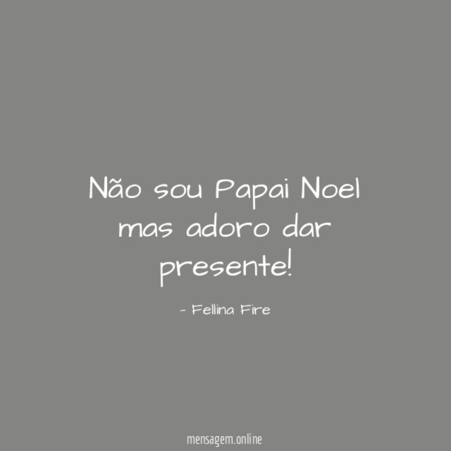 Não sou Papai Noel mas adoro dar presente