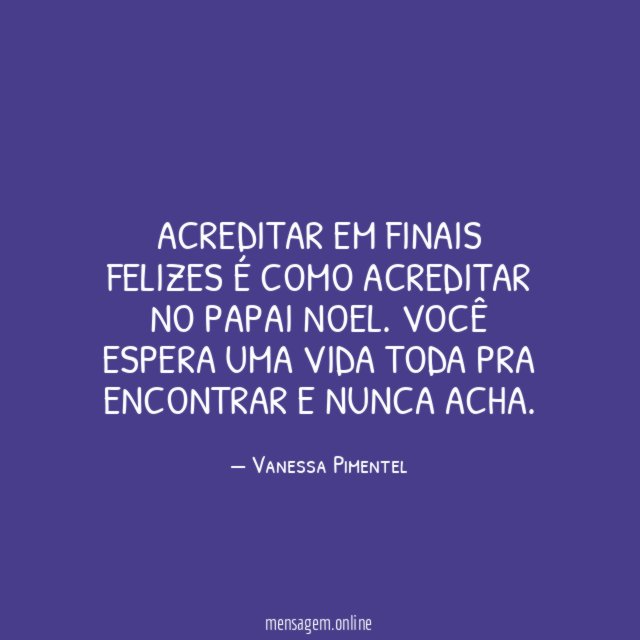 Acreditar em finais felizes é como acreditar no Papai Noel