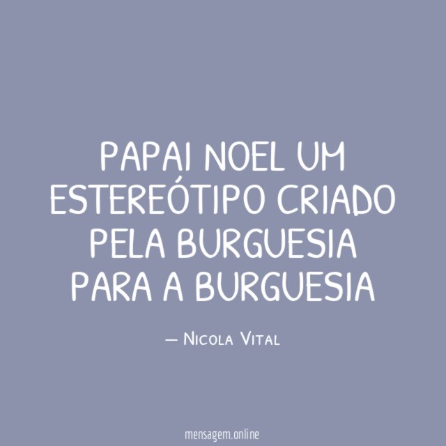 PAPAI NOEL UM ESTEREÓTIPO CRIADO PELA BURGUESIA PARA A BURGUESIA"