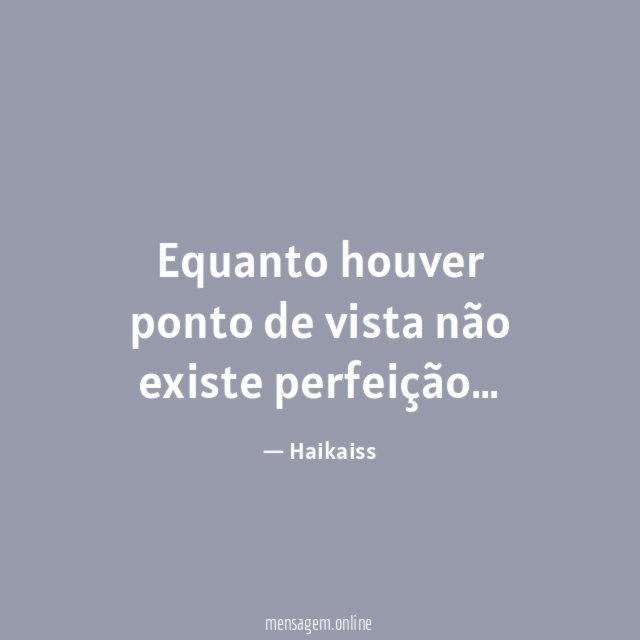 Equanto houver ponto de vista não existe perfeição