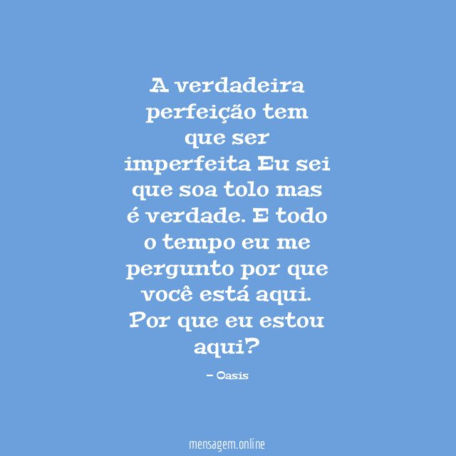 A verdadeira perfeição tem que ser imperfeita Eu sei