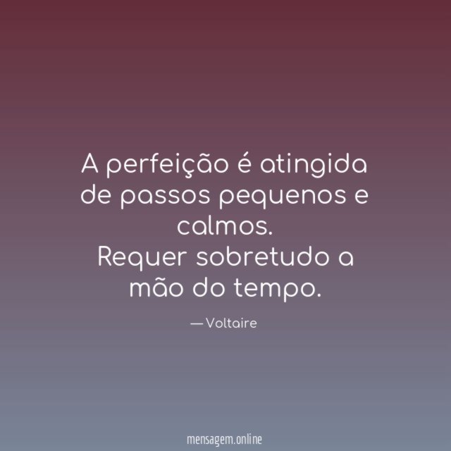 A perfeição é atingida de passos pequenos e calmos