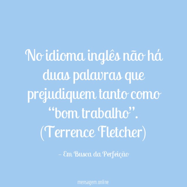 No idioma inglês não há duas palavras que prejudiquem tanto como “bom trabalho”.
