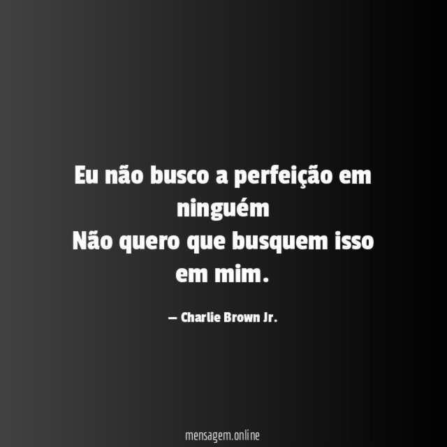 Eu não busco a perfeição em ninguém Não quero
