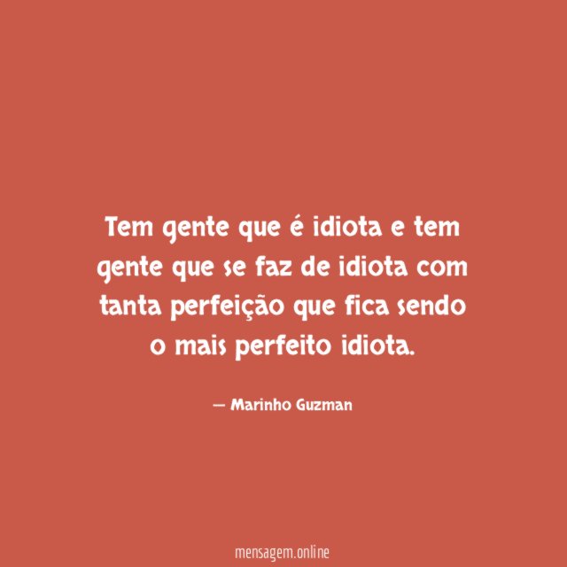 Tem gente que é idiota e tem gente