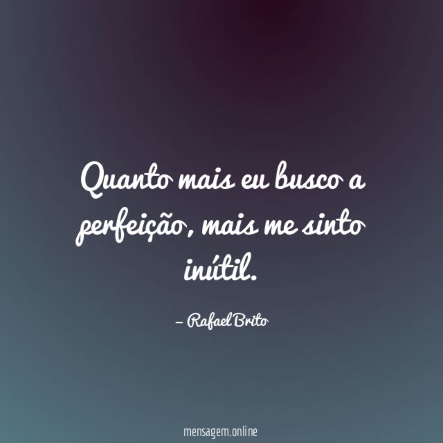 Quanto mais eu busco a perfeição