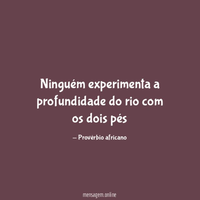 Ninguém experimenta a profundidade do rio com os dois pés