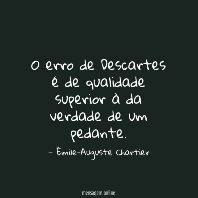 O erro de Descartes é de qualidade superior à da verdade de um pedante