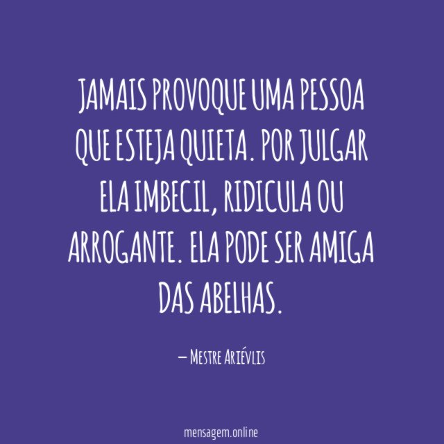 JAMAIS PROVOQUE UMA PESSOA QUE ESTEJA QUIETA