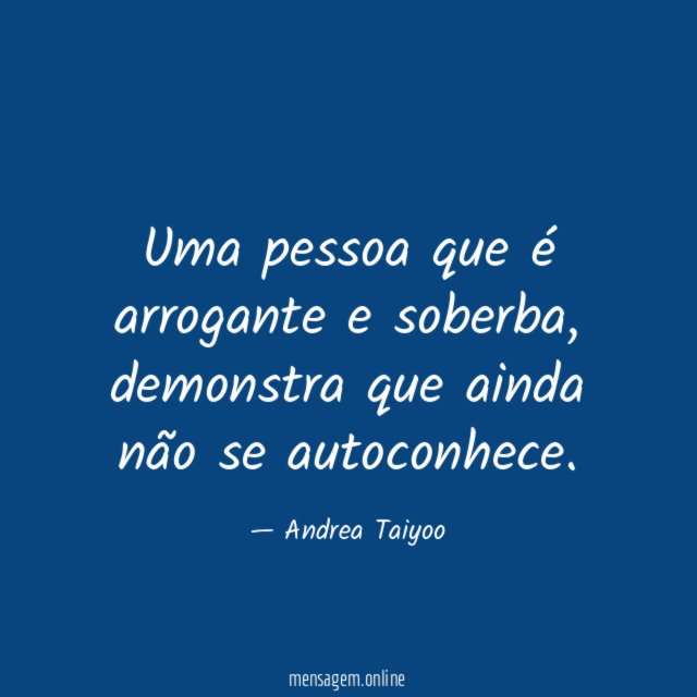 Uma pessoa que é arrogante e soberba