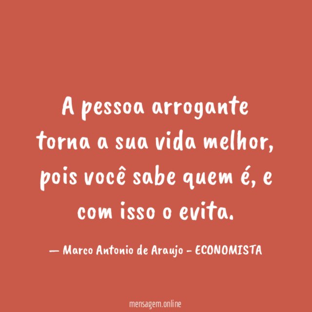 A pessoa arrogante torna a sua vida melhor