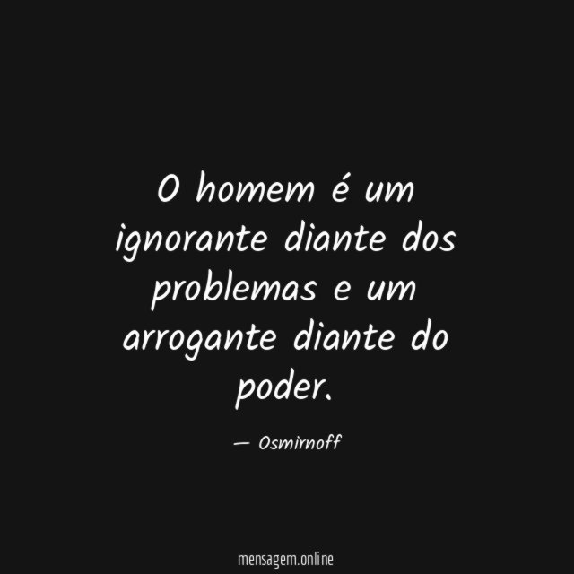 O homem é um ignorante diante dos problemas
