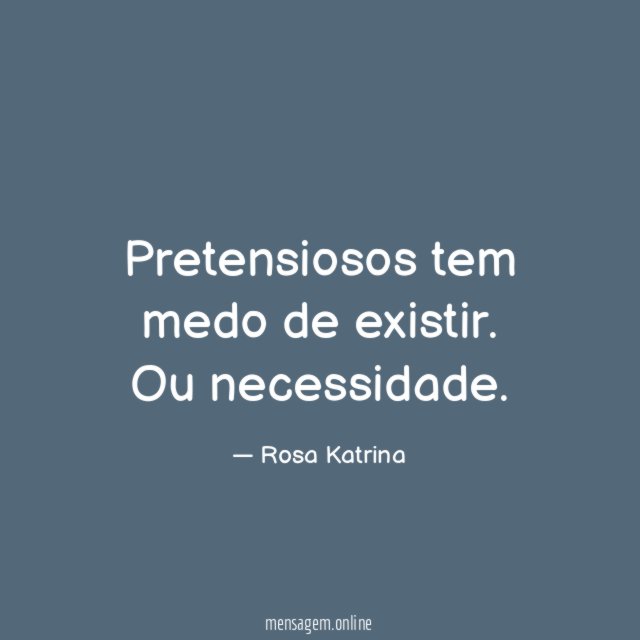 Pretensiosos tem medo de existir