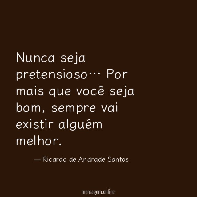Nunca seja pretensioso