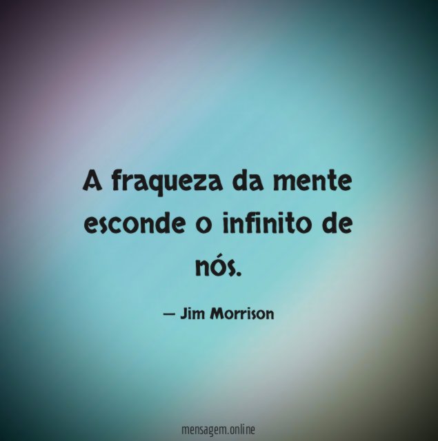 A fraqueza da mente esconde o infinito de nós