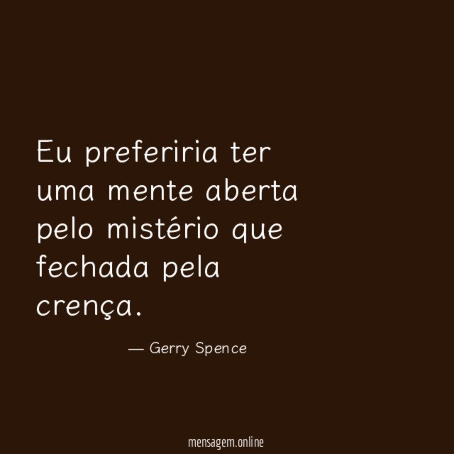 Eu preferiria ter uma mente aberta pelo mistério