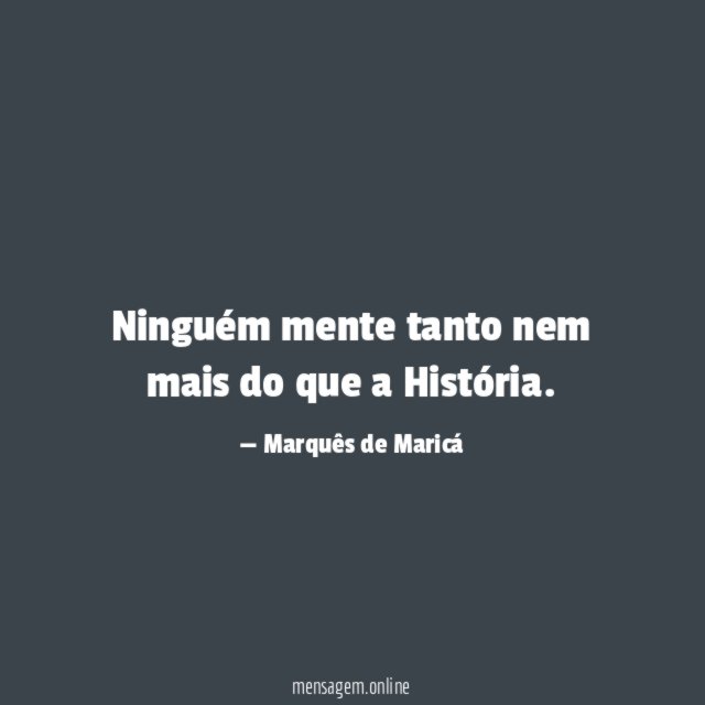 Ninguém mente tanto nem mais do que a História