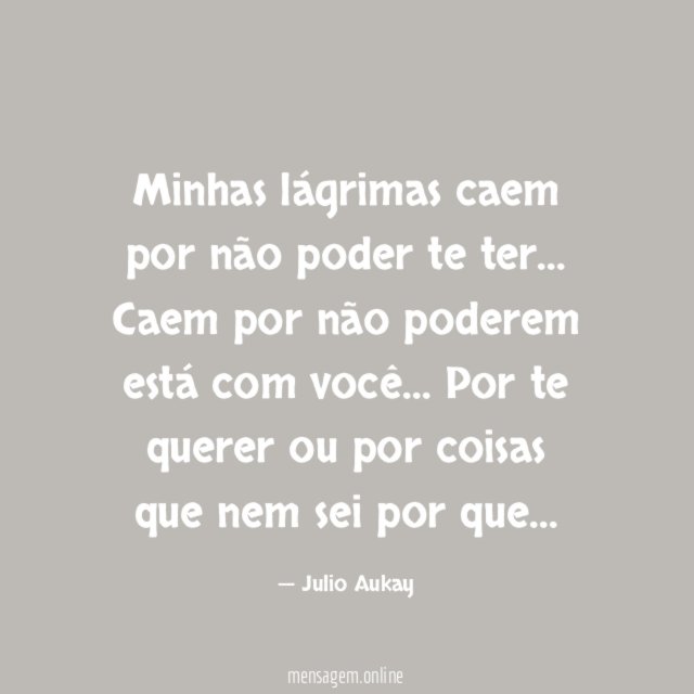 Minhas lágrimas caem por não poder te ter