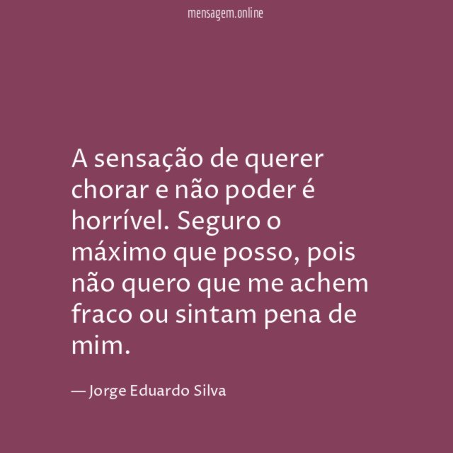 A sensação de querer chorar e não poder é horrível