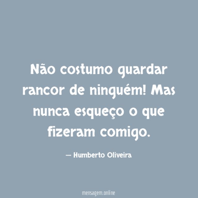 Não costumo guardar rancor de ninguém