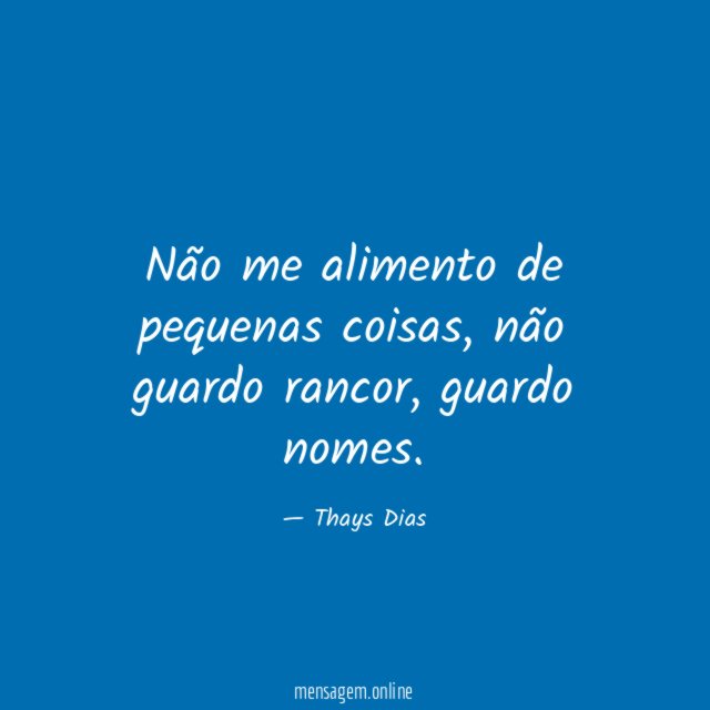 Não me alimento de pequenas coisas