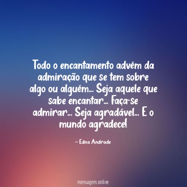 Todo o encantamento advém da admiração que se