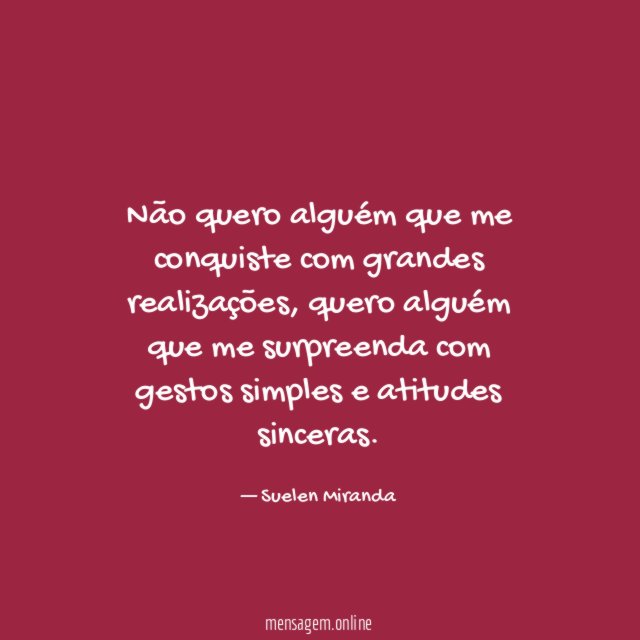 Não quero alguém que me conquiste com grandes realizações