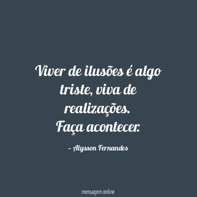 Viver de ilusões é algo triste
