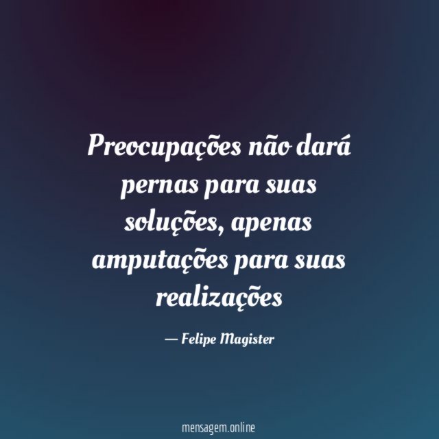 Preocupações não dará pernas para suas soluções