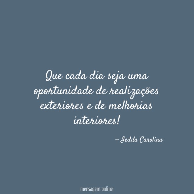Que cada dia seja uma oportunidade de realizações