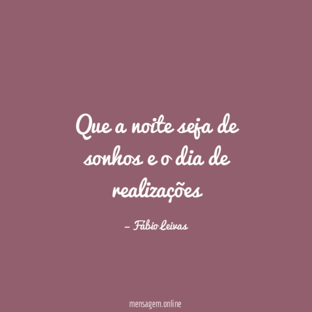 Que a noite seja de sonhos e o dia de realizações