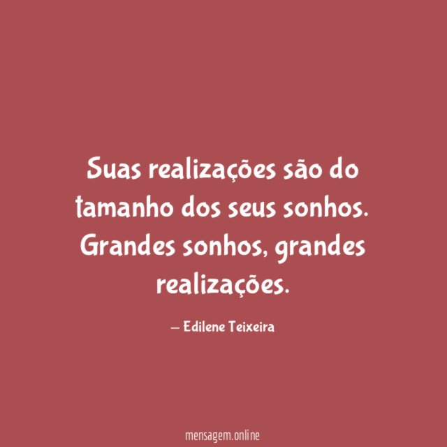 Suas realizações são do tamanho dos seus sonhos
