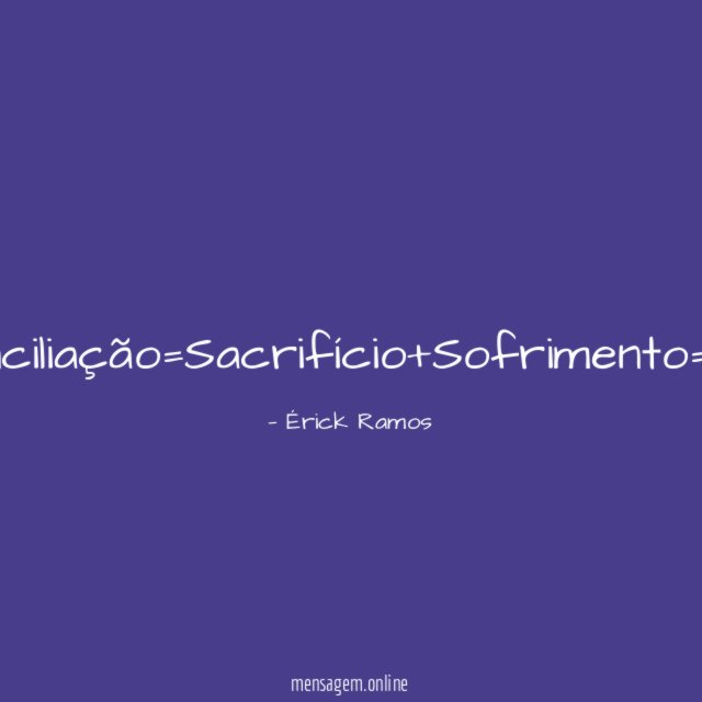 Reconciliação=Sacrifício+Sofrimento=Amor