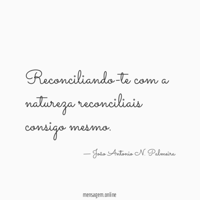 Reconciliando-te com a natureza reconciliais consigo mesmo