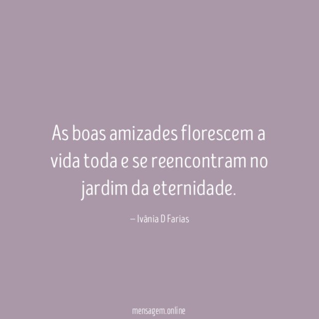 As boas amizades florescem a vida toda