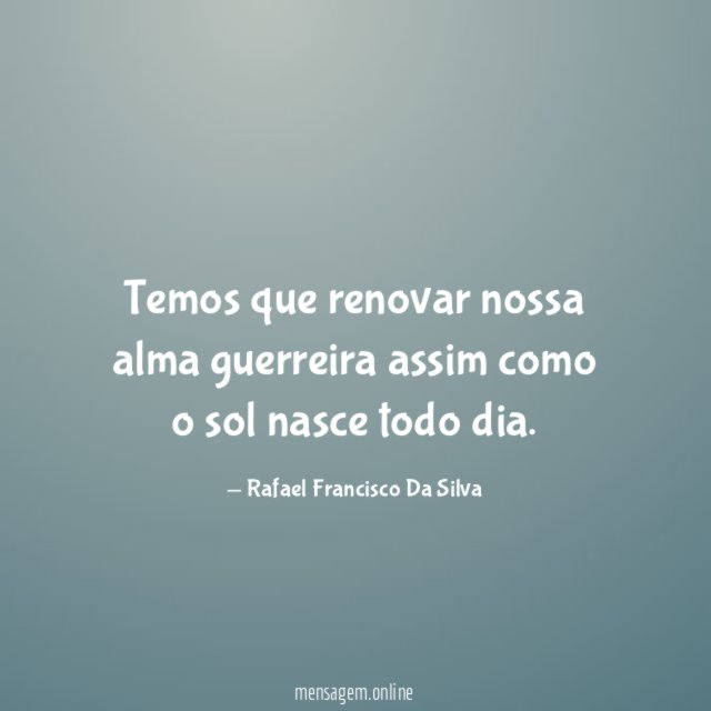 Temos que renovar nossa alma guerreira assim como