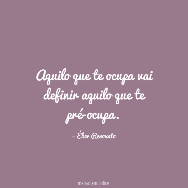 Aquilo que te ocupa vai definir aquilo que te pré-ocupa