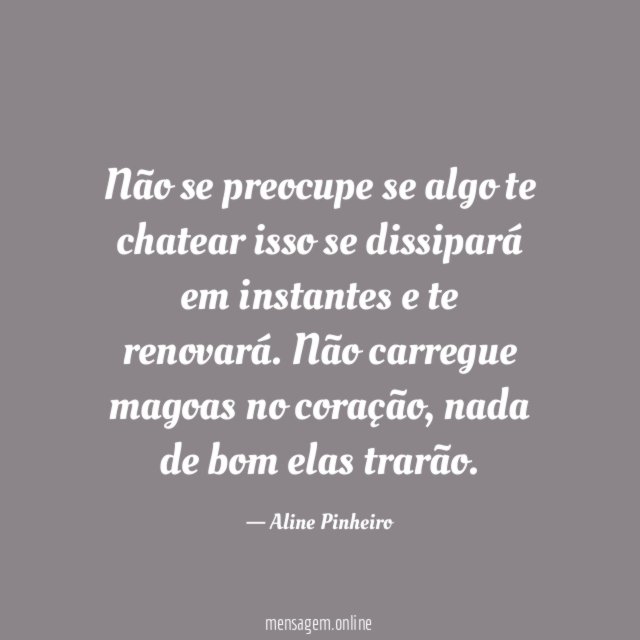 Não se preocupe se algo te chatear isso