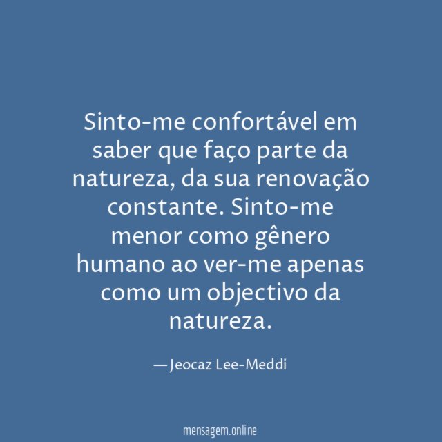 Sinto-me confortável em saber que faço parte da natureza