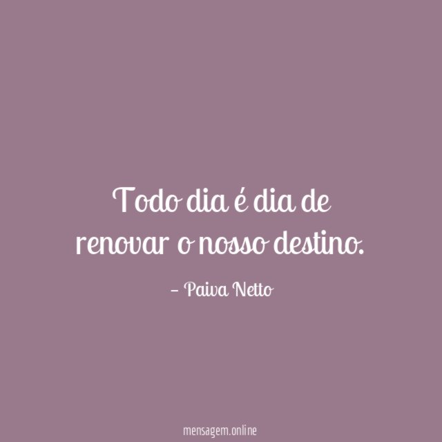 Todo dia é dia de renovar o nosso destino
