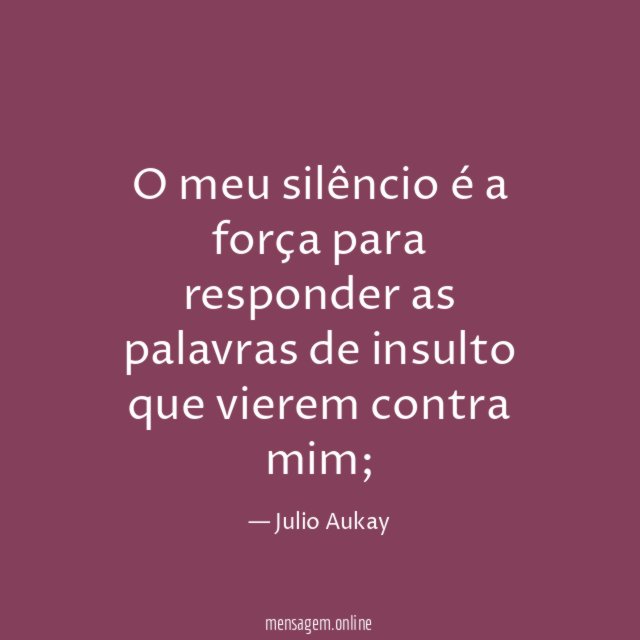 O meu silêncio é a força para responder