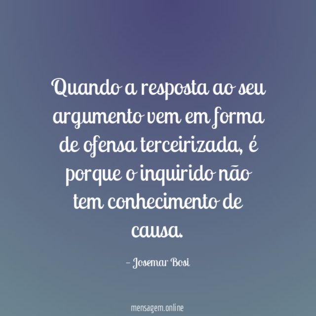 Quando a resposta ao seu argumento vem em forma de ofensa terceirizada