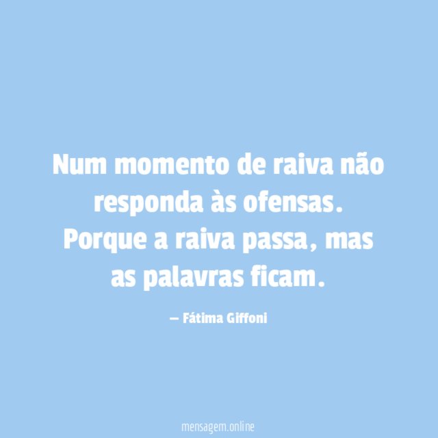 Num momento de raiva não responda às ofensas